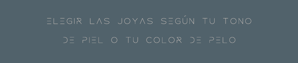 Elegir las joyas según tu tono de piel, o tu color de pelo, te va a quitar muchos quebraderos de cabeza.